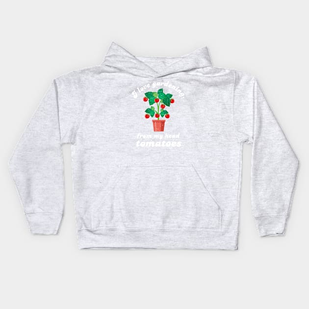 I Love Gardening From My Head Tomatoes - White Design Kids Hoodie by Plantitas